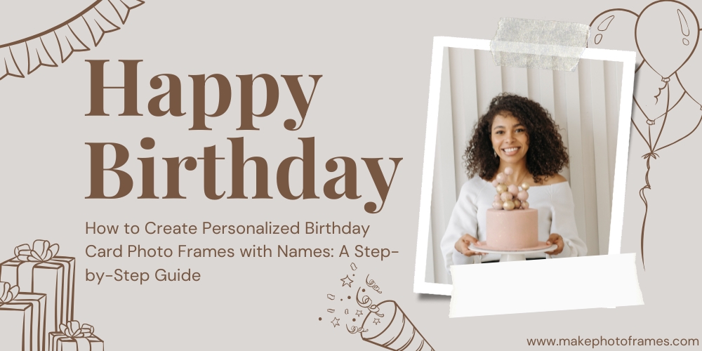 How to Create Personalized Birthday Card Photo Frames with Names: A Step-by-Step Guide